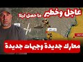 عاجل ما الذي حدث ليلاً جبهات متعددة تفتح