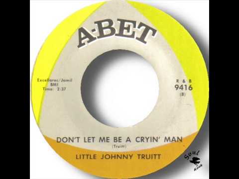 Little Johnny Truitt   Don't Let Me Be A Cryin' Man