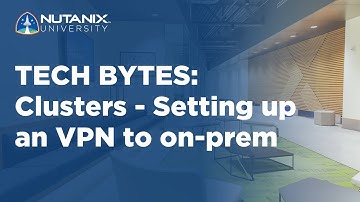 Clusters - Setting up an VPN to on-prem | Tech Bytes | Nutanix University