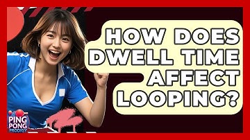 How Does Dwell Time Affect Looping? - Ping Pong Prodigy