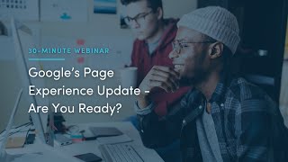 30-Minute Webinar: Google’s June 2021 Page Experience Update - Are You Ready?