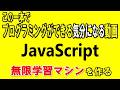 【JavaScript】この一本でJavaScriptが使えるような気分になる動画 ~無限学習マシンの製作から学ぶ~