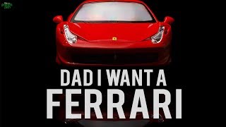 Dad i want a ferrari! (sad reality)