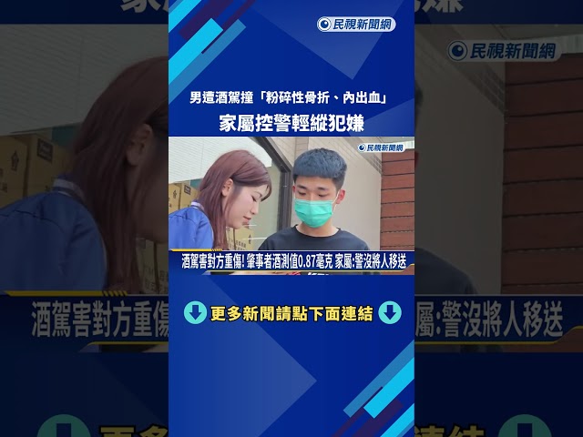 男遭酒駕撞"粉碎性骨折.內出血" 家屬控警輕縱犯嫌－民視新聞
