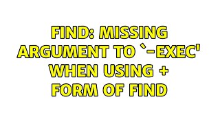 find: missing argument to `-exec' when using + form of find (2 Solutions!!)