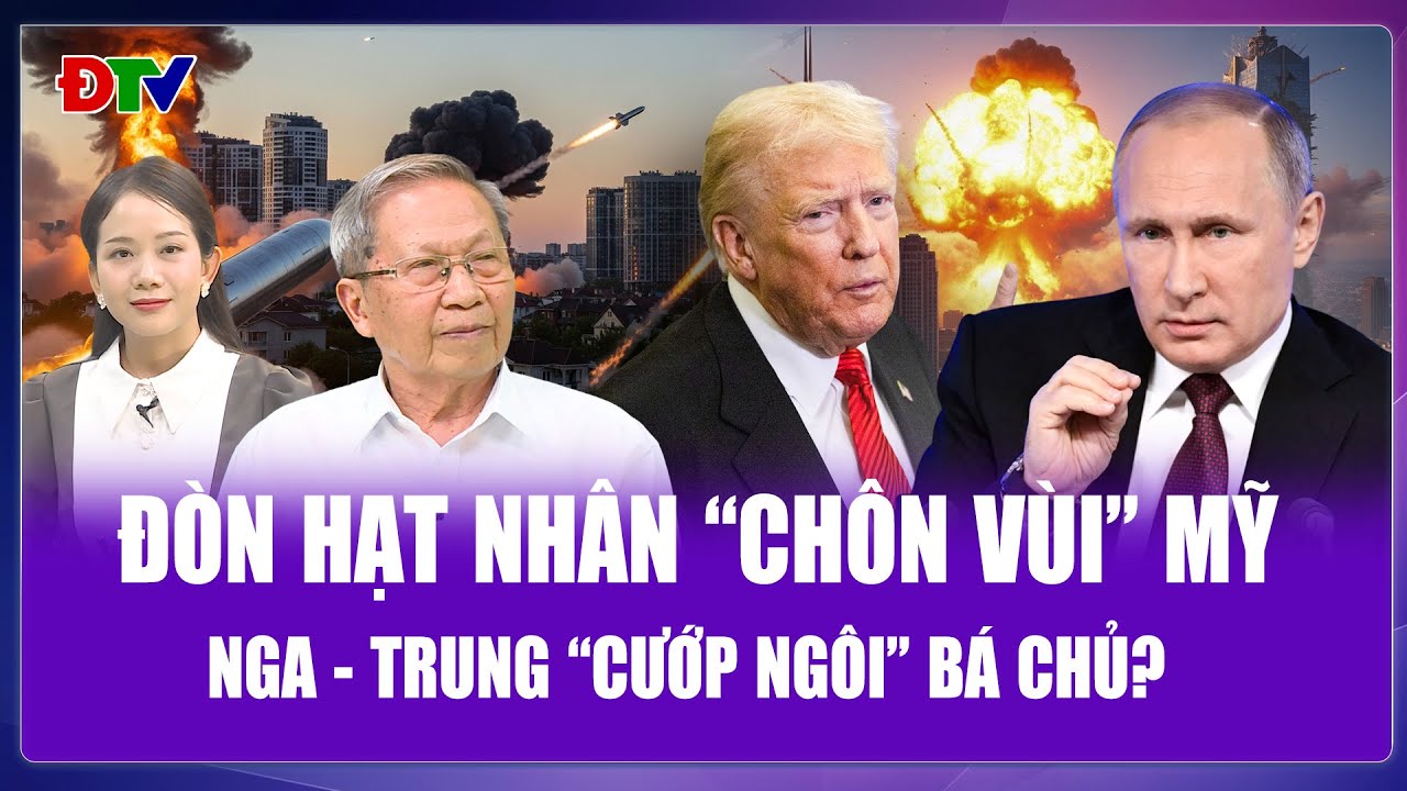 Thiếu tướng Lê Văn Cương: Nga - Trung lật đổ ngôi bá chủ của Mỹ bằng “đòn chí mạng” hạt nhân | BLQT