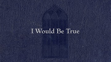 I Would Be True (Weekly Hymn Project)