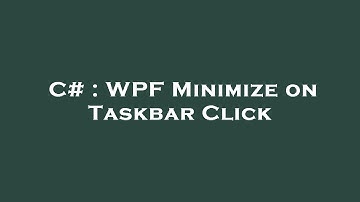 C# : WPF Minimize on Taskbar Click