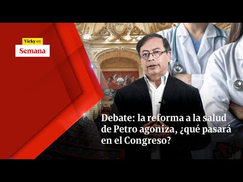 Debate: la reforma a la salud de Petro AGONIZA, ¿qué pasará en el Congreso? | Vicky en Semana