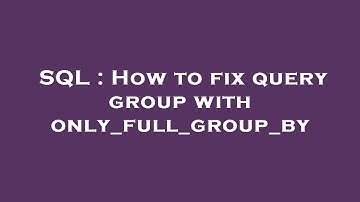 SQL : How to fix query group with only_full_group_by