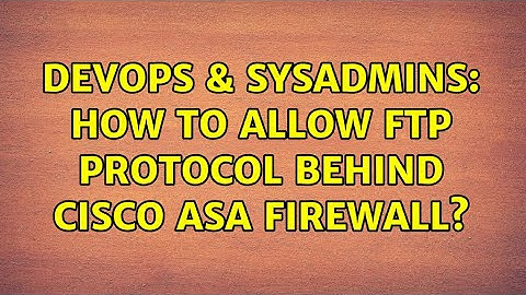 DevOps & SysAdmins: How to allow FTP protocol behind Cisco ASA Firewall? (3 Solutions!!)