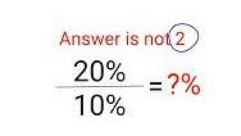 20%/10% = ?% Answer is not 2. 99% failed to get it! Comment your answers!