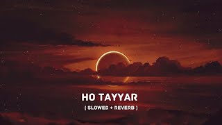 Ho Tayyar Song - OMG 2 | SLOWED & REVERB | Lyrics | Akshay Kumar, Pankaj Tripathi, Yami Gautam