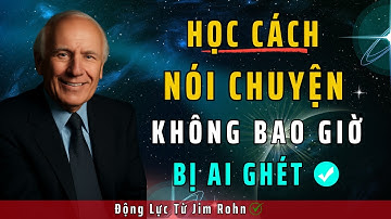 Học Cách Nói Chuyện Không Bao Giờ Bị Ai Ghét - Kỹ Năng Giao Tiếp Xuất Sắc | Động Lực Từ Jim Rohn