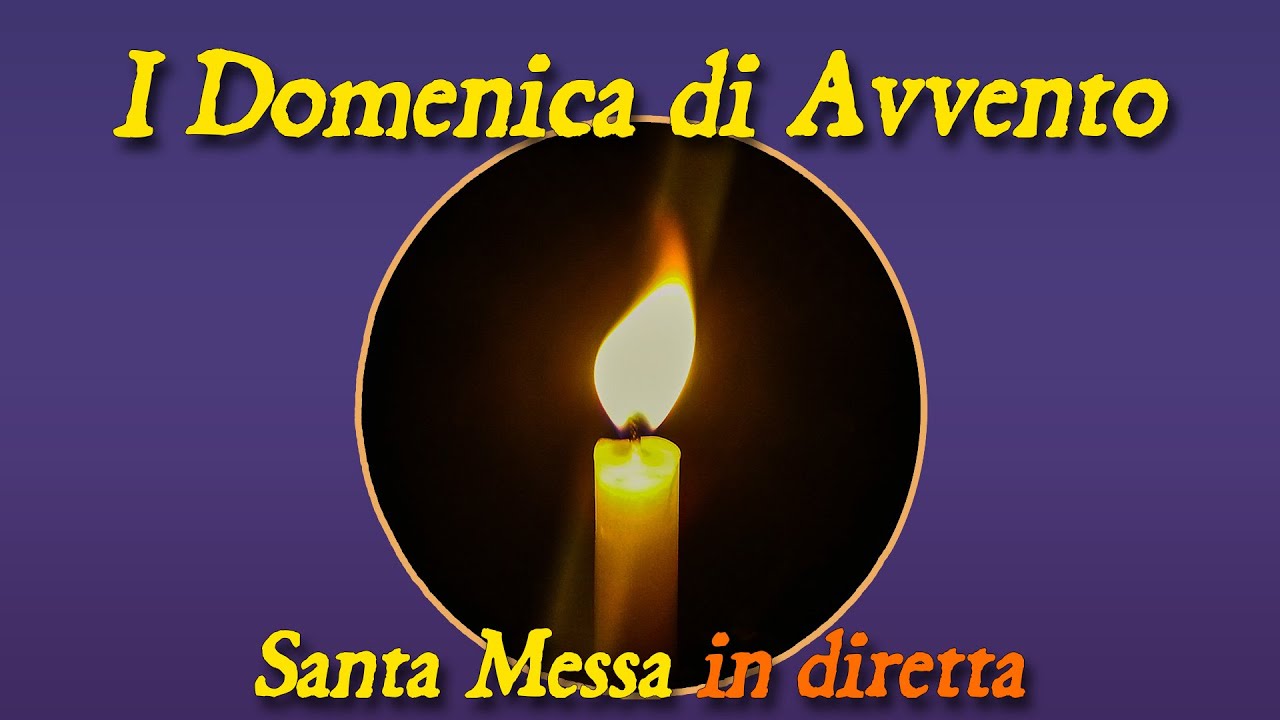 1 Dicembre 2024 - I Domenica di Avvento, Anno C -- S. Messa in diretta