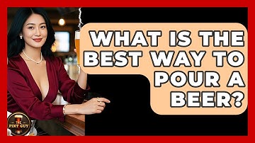 What Is the Best Way to Pour a Beer? | The Pint Guy