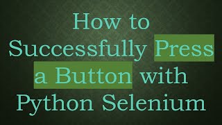 How to Successfully Press a Button with Python Selenium