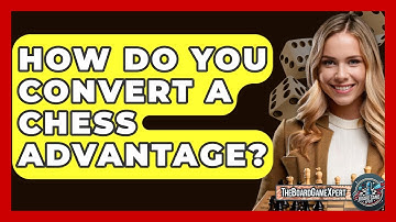 How Do You Convert A Chess Advantage? - The Board Game Xpert