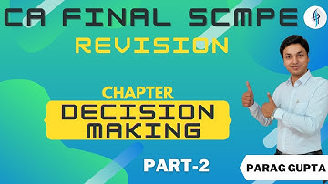 Parag Gupta | CA Final SCMPE Decision Making Part-2 | Most Comprehensive and Expeditious Revision