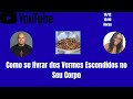 Como se livrar dos vermes escondidos no seu corpo | Rosana maria