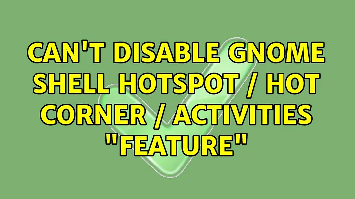 Can't disable GNOME Shell hotspot / hot corner / Activities "feature"