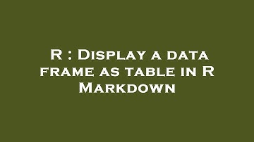 R : Display a data frame as table in R Markdown