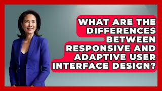 What Are the Differences Between Responsive and Adaptive User Interface Design?