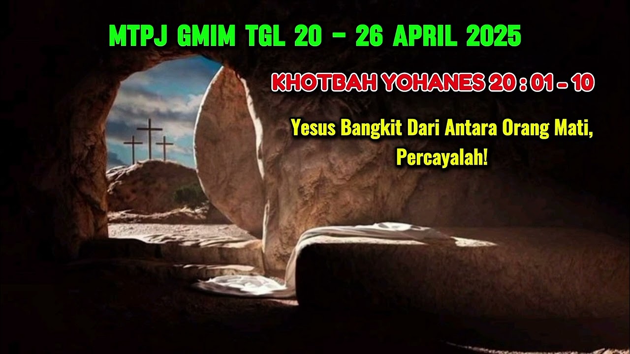 MTPJ GMIM TGL 20-26 APRIL 2025/KHOTBAH YOHANES 20:1-10/YESUS BANGKIT DARI ANTARA ORG MATI PERCAYALAH