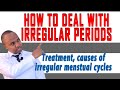 IRREGULAR PERIODS; HOW TO DEAL WITH IRREGULAR MENSTRUAL MENSTRUAL CYCLES, CAUSES & TREATMENT