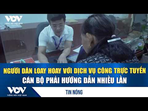 Citizens struggle with online public services, officials forced to assist repeatedly | VOV