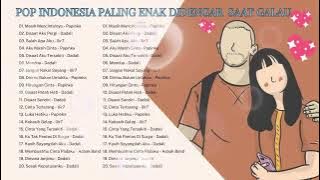 PAPINKA, DADALI, ILIR7, ASBAK BAND, KOLEKSI POP INDONESIA PALING ENAK DIDENGAR SAAT GALAU