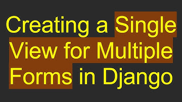 Creating a Single View for Multiple Forms in Django