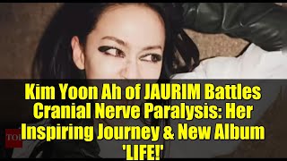 Kim Yoon Ah of JAURIM Battles Cranial Nerve Paralysis: Her Inspiring Journey & New Album 'LIFE!'