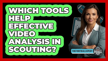 Which Tools Help Effective Video Analysis In Scouting? - The Football Xpert