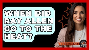 When Did Ray Allen Go To The Heat? - The Basketball Xpert