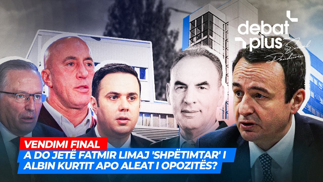 VENDIMI FINAL/ A DO JETË FATMIR LIMAJ 'SHPËTIMTAR' I ALBIN KURTIT APO ALEAT I OPOZITËS? - Debat Plus