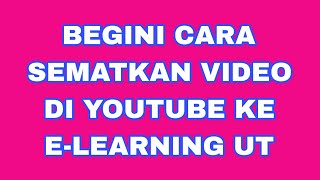 TUTORIAL UNTUK TUTOR: CARA SEMATKAN VIDEO DI YOUTUBE KE E-LEARNING UNIVERSITAS TERBUKA