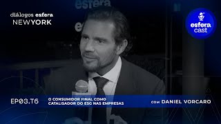 EsferaCast T06E03 | O consumidor final como catalisador do ESG nas empresas, com Daniel Vocaro