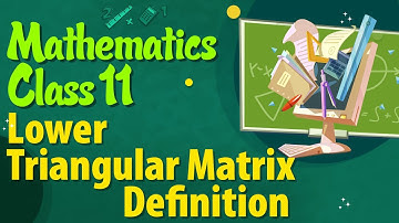 Lower Triangular Matrix Definition - Types of Matrices - Matrices Class 11 - Class 11 Mathematics