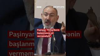 Paşinyan: “Müharibənin başlanmasına yol verməməliyik”