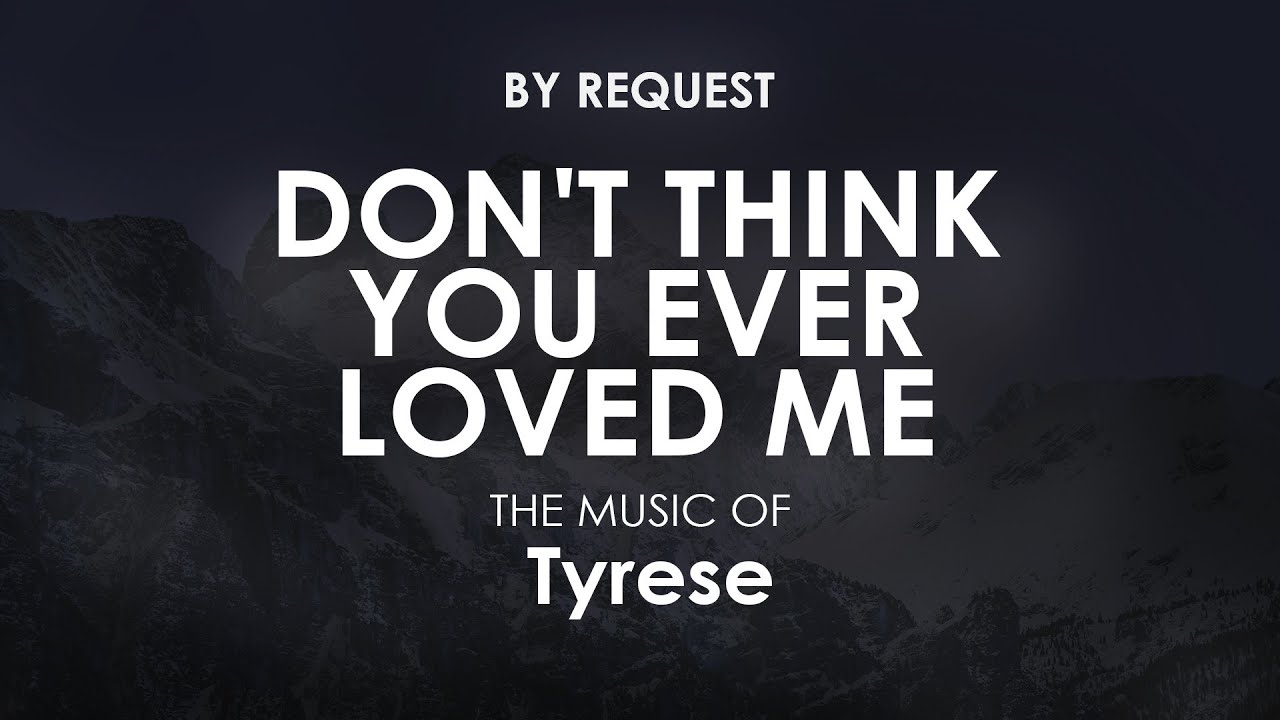 Don t Think You Ever Loved Me Tyrese YouTube don-t-think-you-ever-loved-me-tyrese-youtube