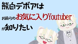 お前らのお気に入りYoutuberが知りたい【Vtuber熊白デボア】