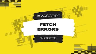 javascript nuggets - fetch errors