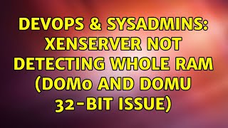 DevOps & SysAdmins: XenServer not detecting whole RAM (Dom0 and DomU 32-bit issue) Profile