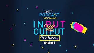 Episode 2 - The difference between Input and Output in a Business