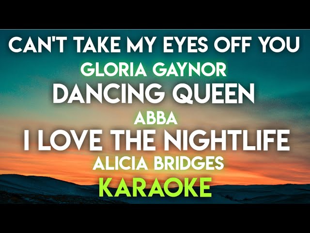 CAN'T TAKE MY EYES OFF YOU - GLORIA GAYNOR │DANCING QUEEN - ABBA │ I LOVE THE NIGHTLIFE (KARAOKE) class=