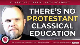 THERE’S NO PROTESTANT CLASSICAL EDUCATION