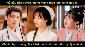 Nữ đầu bếp xuyên không mang theo kho siêu thị, chinh phục hoàng đế và trở thành chủ thiên hạ đệ nhất