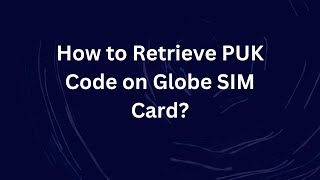 How to Retrieve PUK Code on Globe SIM Card?