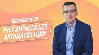 Возможен ли рост бизнеса без автоматизации